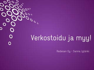 Verkostoidu ja myy!
Redesan Oy - Sanna Jylänki
 