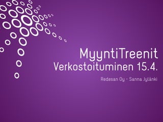MyyntiTreenit
Verkostoituminen 15.4.
Redesan Oy - Sanna Jylänki
 