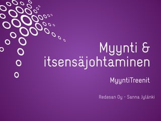 Myynti &
itsensäjohtaminen
Redesan Oy - Sanna Jylänki
MyyntiTreenit
 