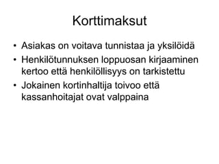 Asiakas on voitava tunnistaa ja yksilöidäHenkilötunnuksen loppuosan kirjaaminen kertoo että henkilöllisyys on tarkistettuJokainen kortinhaltija toivoo että kassanhoitajat ovat valppainaKorttimaksut
