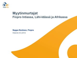 Myytinmurtajat
Finpro Intiassa, Lähi-Idässä ja Afrikassa



Seppo Keränen, Finpro
Helsinki 9.5.2012
 
