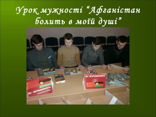 Урок мужності “Афганістан
болить в моїй душі”
 