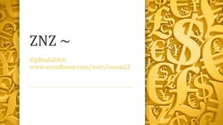 ZNZ ~
ZipNadaZilch
www.znzadteam.com/user/susan22

 