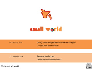 6th February2014 (Pre-) launch experience and first analysis
„3 weeks from idea to launch”
27th February2014 Recommendations
„Which actions do I want to take?“
Christoph Melerski
 