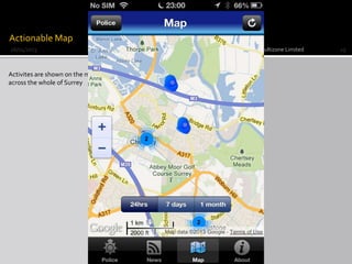 Actionable Map
Activites are shown on the map
across the whole of Surrey
26/04/2013 For #copapps event at college.pnn.police.uk only - © 2013 Multizone Limited 19
 