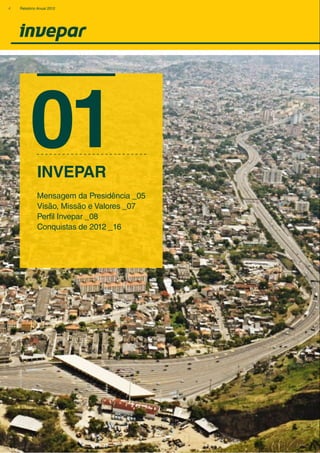 01
Mensagem da Presidência _05
Visão, Missão e Valores _07
Perfil Invepar _08
Conquistas de 2012 _16
Invepar
4 Relatório Anual 2012
 