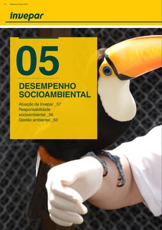 05
Atuação da Invepar _57
Responsabilidade
socioambiental _58
Gestão ambiental _63
DESEMPENHO
SOCIOAMBIENTAL
56 Relatório Anual 2012
 