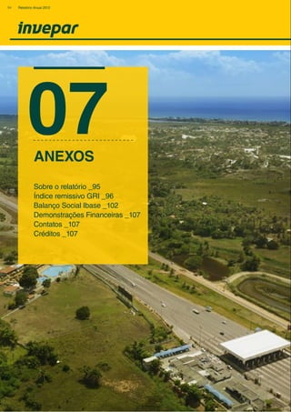 07
Sobre o relatório _95
Índice remissivo GRI _96
Balanço Social Ibase _102
Demonstrações Financeiras _107
Contatos _107
Créditos _107
ANEXOS
94 Relatório Anual 2012
 