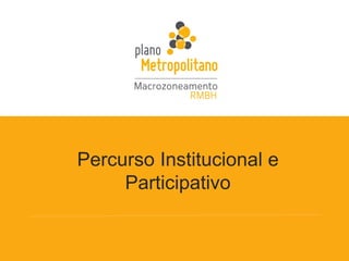 Percurso Institucional e
Participativo
 
