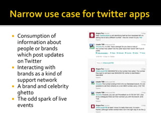  Consumption of
information about
people or brands
which post updates
onTwitter
 Interacting with
brands as a kind of
support network
 A brand and celebrity
ghetto
 The odd spark of live
events
 