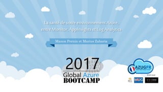 La santé de votre environnementAzure,
entre Monitor,AppInsightset Log Analytics
Manon Pernin et Marius Zaharia
Et en local:
 