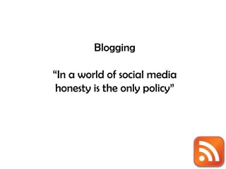 Blogging “ In a world of social media honesty is the only policy” 