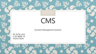 CMS
(Content Management System)
M. Za’far azizi
2 D3 MMB –B
4103171036
 