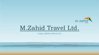 M.Zahid Travel Ltd.
HAJJ & UMRAH SPECIALIST.
 