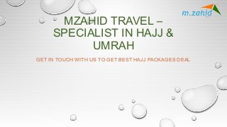 MZAHID TRAVEL –
SPECIALIST IN HAJJ &
UMRAH
GET IN TOUCH WITH US TO GET BEST HAJJ PACKAGES DEAL
 