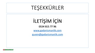 TEŞEKKÜRLER
İLETİŞİM İÇİN
0534 815 77 96
www.gadanismanlik.com
guven@gadanismanlik.com
 