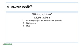 Müzakere nedir?
TDK nasıl açıklamış?
Ad, Müza : kere
1. Bir konuyla ilgili fikir alışverişinde bulunma
2. Sözlü sınav.
3. Etüt.
 