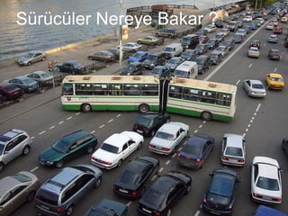 Sürücüler Nereye Bakar ?
 
