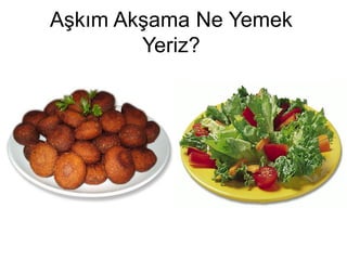 Aşkım Akşama Ne Yemek
        Yeriz?
 