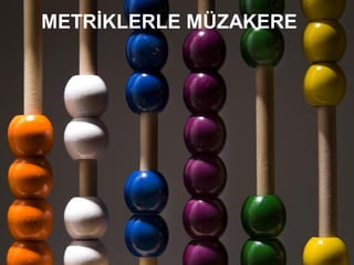 METRİKLERLE MÜZAKERE
 