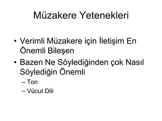 ü Yetenekleri

• Verimli ü için İletişim En
  Önemli Bileşen
• Bazen Ne Söylediğinden çok Nasıl
  Söylediğin Önemli
  – Ton
  – Vücut Dili
 