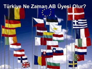 Türkiye Ne Zaman AB Üyesi Olur?
 