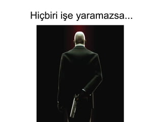Hiçbiri işe yaramazsa...
 