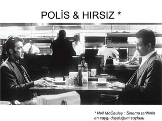 POLİS & HIRSIZ *




          * Neil McCauley : Sinema tarihinin
          en saygı duyduğum suçlusu
 