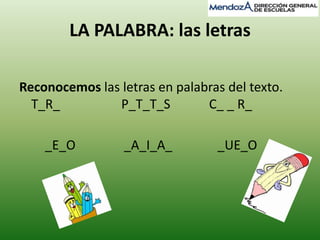 LA PALABRA: las letras 
Reconocemos las letras en palabras del texto. 
T_R_ P_T_T_S C_ _ R_ 
_E_O _A_I_A_ _UE_O 
 