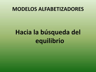 MODELOS ALFABETIZADORES 
Hacia la búsqueda del 
equilibrio 
 