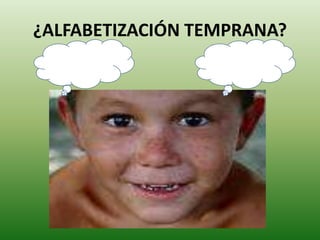 ¿ALFABETIZACIÓN TEMPRANA? 
 