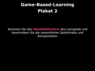 Game-Based-Learning
Zeichnen Sie den Hauptbildschirm des Lernspiels und
beschreiben Sie die wesentlichen Spielinhalte und
...