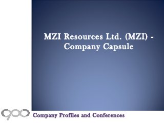 MZI Resources Ltd. (MZI) -
Company Capsule
Company Profiles and Conferences
 