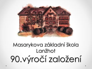 Masarykova základní škola
Lanžhot
90.výročí založení
 
