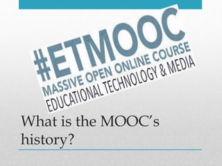 What is the MOOC’s
history?
 