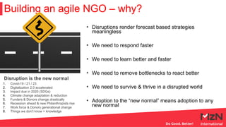Building an agile NGO – why?
1. Covid-19 / 21 / 23
2. Digitalization 2.0 accelerated
3. Impact due in 2020 (SDGs)
4. Clima...
