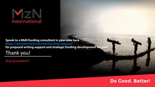 Thank you!
Any questions?
Speak to a MzN funding consultant in your area here
https://mzninternational.com/funding-support/
for proposal writing support and strategic funding development support
 
