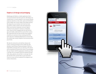 development process



Graphics & UI design and prototyping
Mobilezapp will deliver a mobile application that is
not only functional, but looks great too. We believe our
creative team is a secret weapon in our arsenal. We give
extensive attention to the needs, wants and limitations
of the mobile user at each stage of the design process.
We design the user interface such that the visual
precedence relates clearly to the task importance.
When user directly manipulate onscreen objects
instead of using separate controls to manipulate
them, they are more engaged with the task and the
app and readily understand the result of their actions.
We understand that the look and feel of the graphics
should be an extension of your existing brand. We
work with your marketing department to ensure that
the mobile app visually integrates harmoniously within
your brand.

We take the interaction and interface design and
create a working prototype of the mobile app. We
develop a web browser based prototype as well as a
high fidelity prototype that runs directly on the device
and incorporates the device form factor. The prototype
lets you interact with the application interface just like
a real app. You can interact with the interface through
clicks, taps, gestures etc just like in a real app. You can
get the feel of the scenario flow as you move from
screen to screen and can evaluate the navigation and
various interactions.




23 | www.mobilezapp.com
 