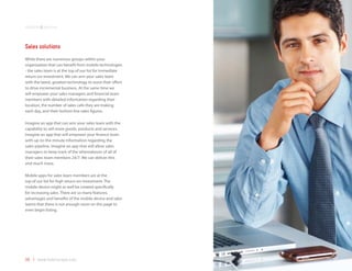 solutions&services



Sales solutions
While there are numerous groups within your
organization that can benefit from mobile technologies
- the sales team is at the top of our list for immediate
return-on-investment. We can arm your sales team
with the latest, greatest technology to assist their effort
to drive incremental business. At the same time we
will empower your sales managers and financial team
members with detailed information regarding their
location, the number of sales calls they are making
each day, and their bottom line sales figures.

Imagine an app that can arm your sales team with the
capability to sell more goods, products and services.
Imagine an app that will empower your finance team
with up-to-the minute information regarding the
sales pipeline. Imagine an app that will allow sales
managers to keep track of the whereabouts of all of
their sales team members 24/7. We can deliver this
and much more.

Mobile apps for sales team members are at the
top of our list for high return-on-investment. The
mobile device might as well be created specifically
for increasing sales. There are so many features,
advantages and benefits of the mobile device and sales
teams that there is not enough room on this page to
even begin listing.




30 | www.mobilezapp.com
 