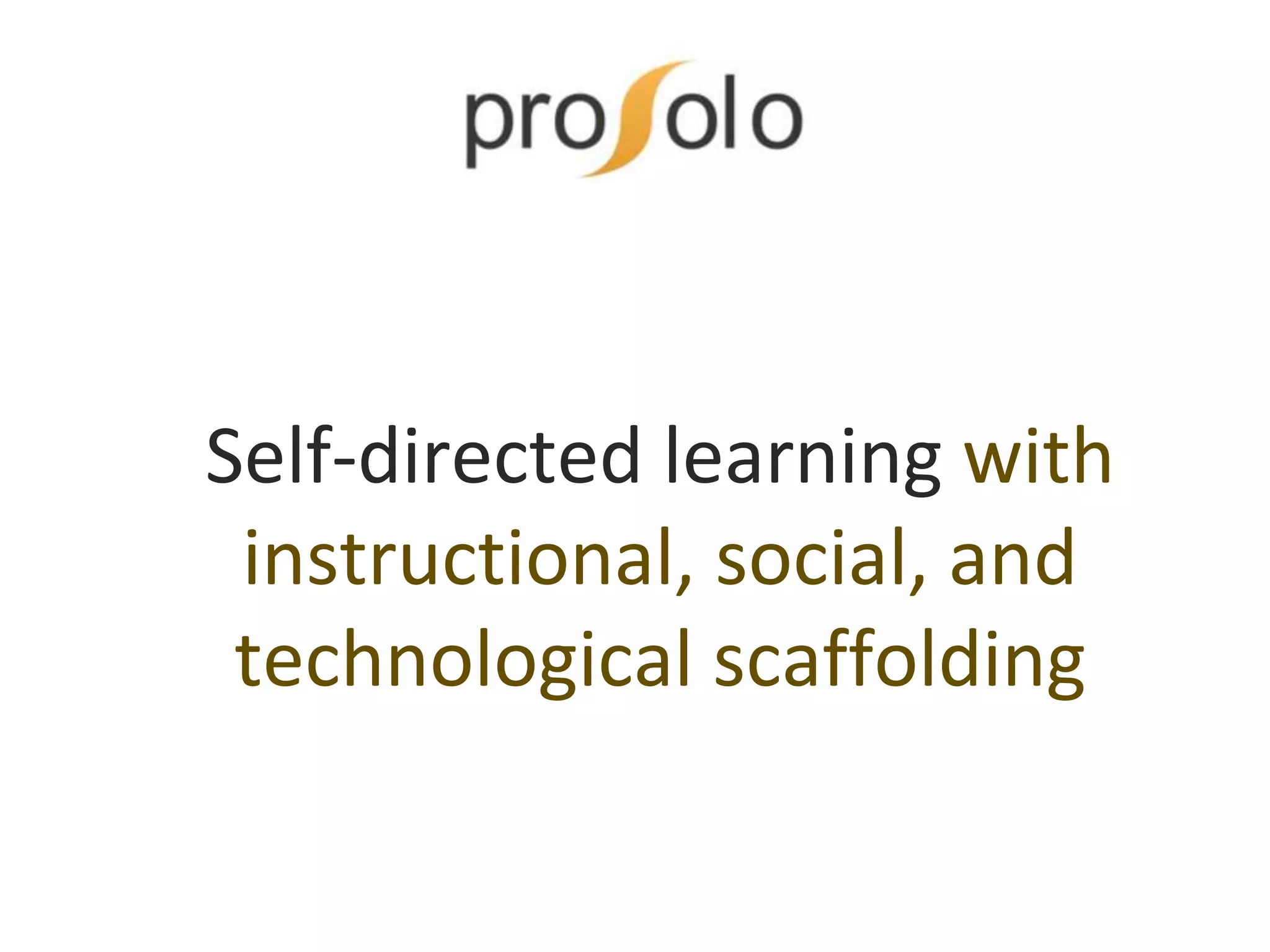 Self-directed learning with
instructional, social, and
technological scaffolding
 