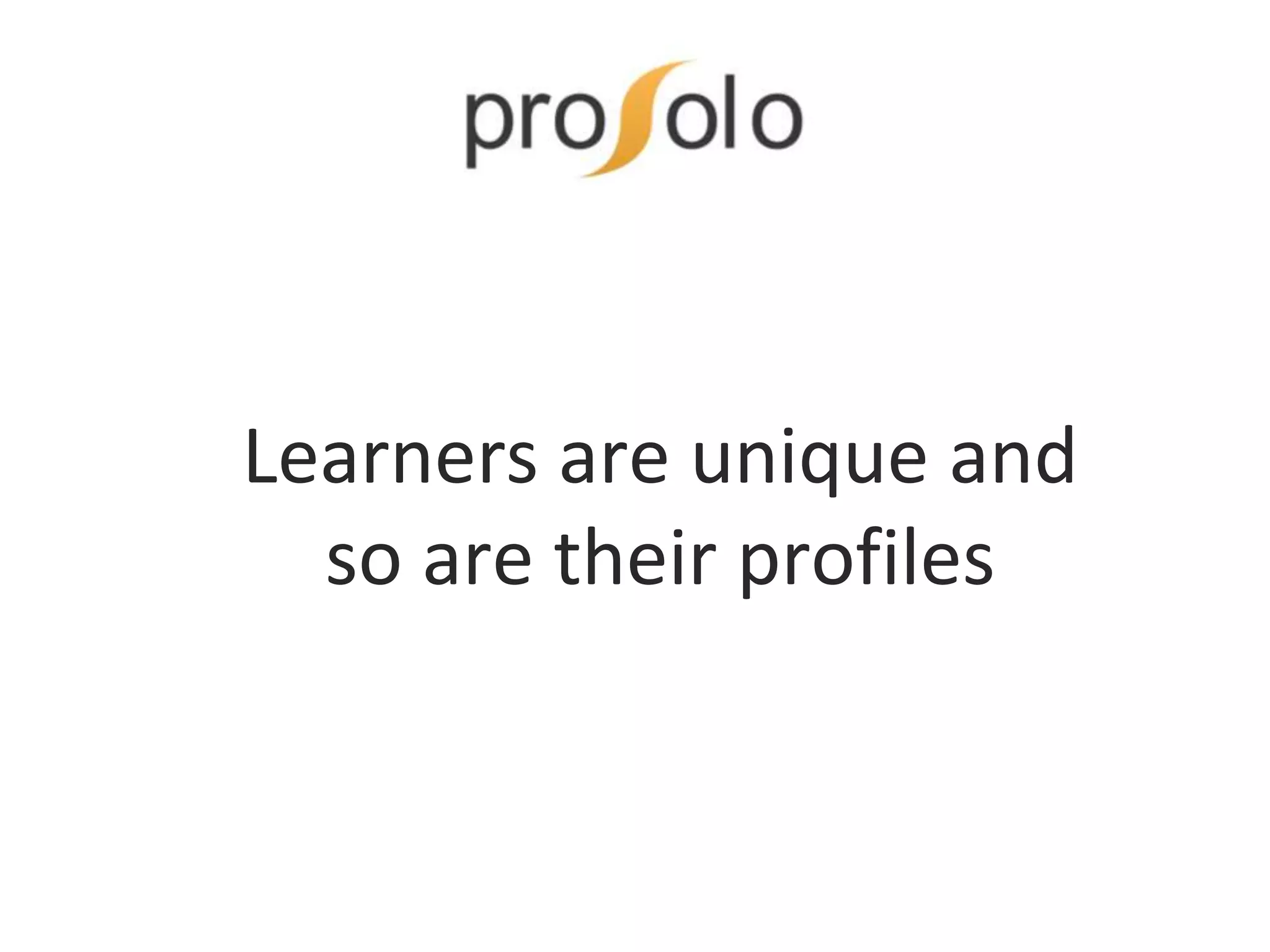 Learners are unique and
so are their profiles
 
