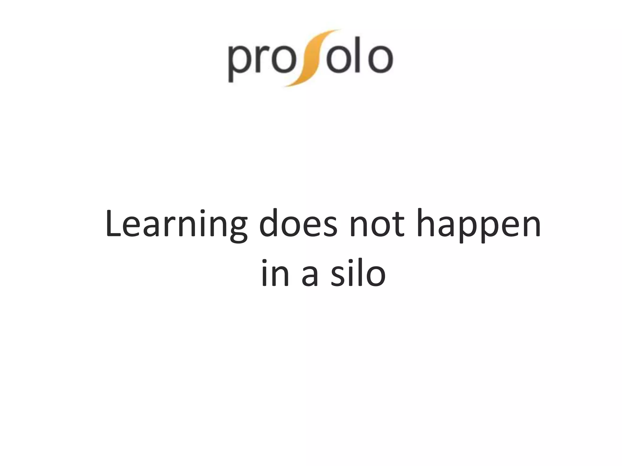 Learning does not happen
in a silo
 