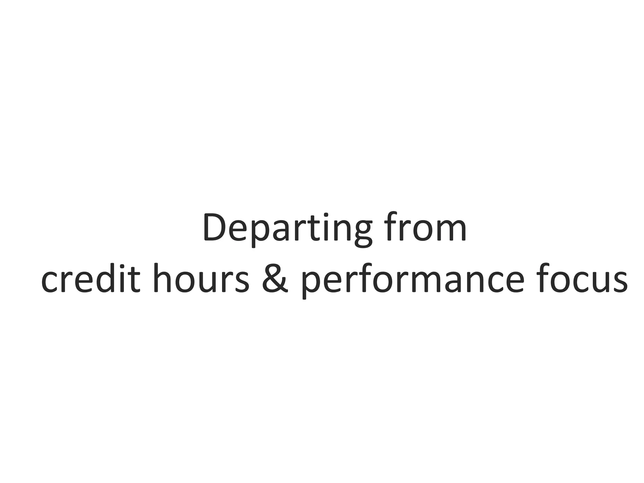 Departing from
credit hours & performance focus
 
