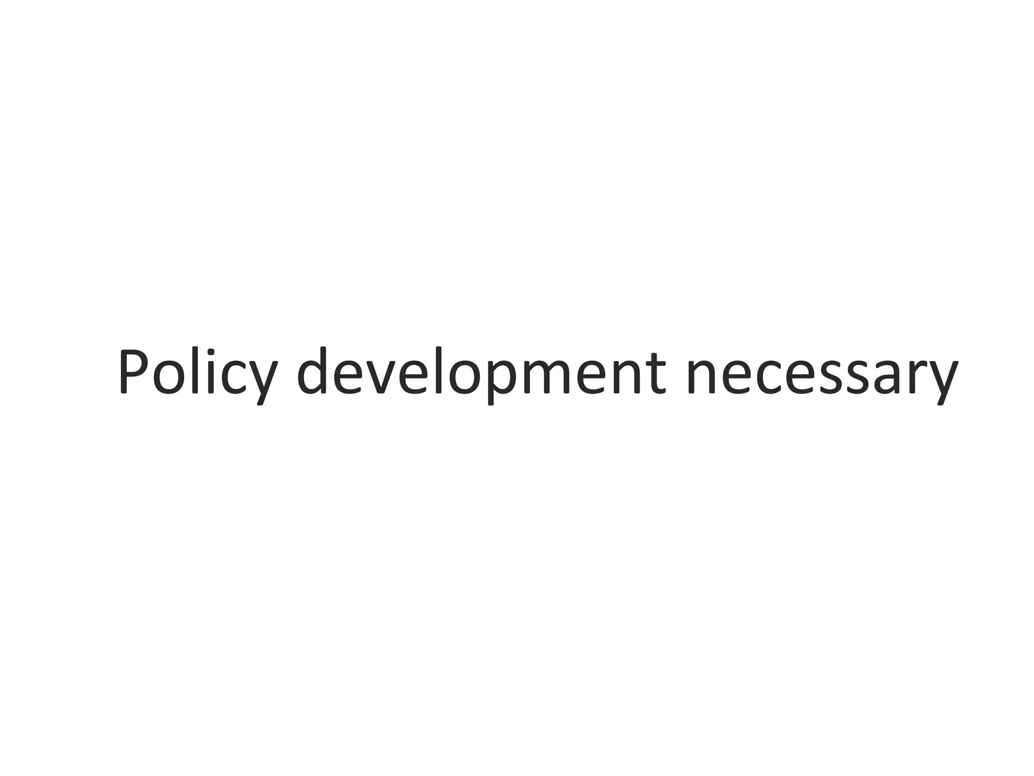 Policy development necessary
 