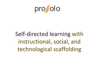 Self-directed learning with
instructional, social, and
technological scaffolding
 