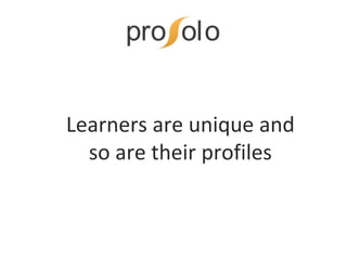 Learners are unique and
so are their profiles
 
