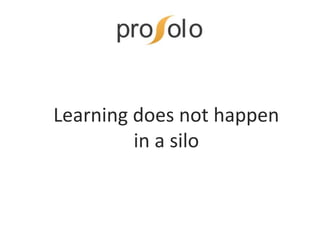 Learning does not happen
in a silo
 
