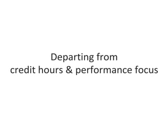 Departing from
credit hours & performance focus
 