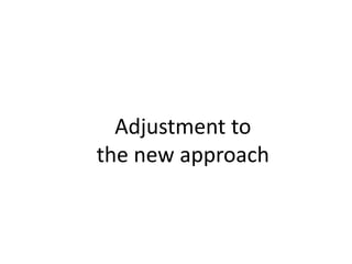Adjustment to
the new approach
 
