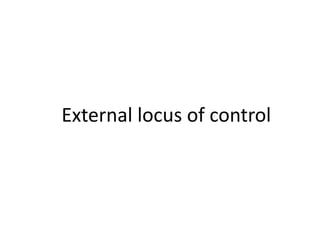 External locus of control
 